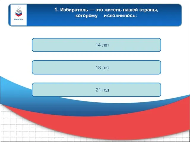 14 лет 18 лет 21 год 1. Избиратель — это житель нашей страны, которому исполнилось: