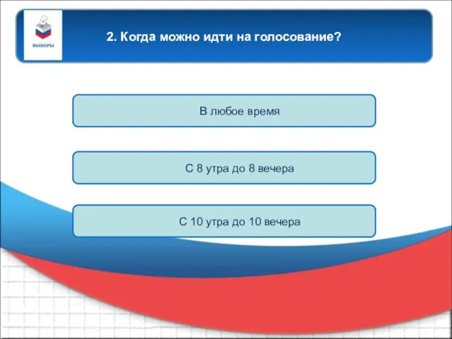 2. Когда можно идти на голосование? В любое время С