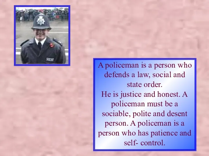 A policeman is a person who defends a law, social and state order.
