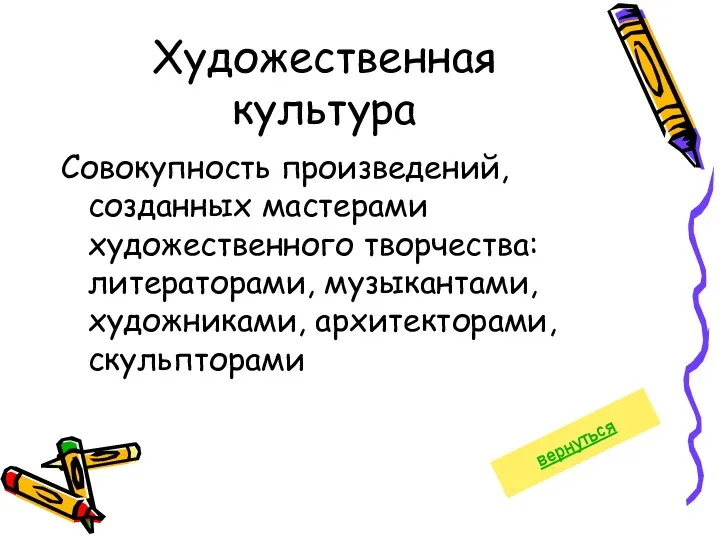 Художественная культура Совокупность произведений, созданных мастерами художественного творчества: литераторами, музыкантами, художниками, архитекторами, скульпторами вернуться