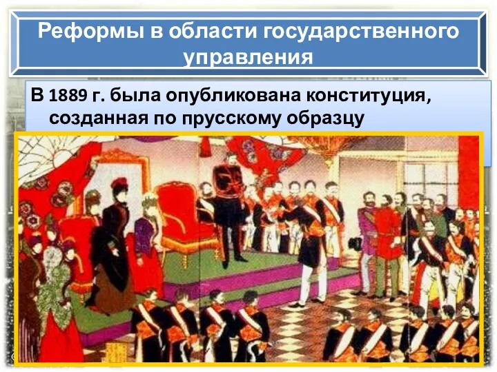 Реформы в области государственного управления В 1889 г. была опубликована конституция, созданная по прусскому образцу