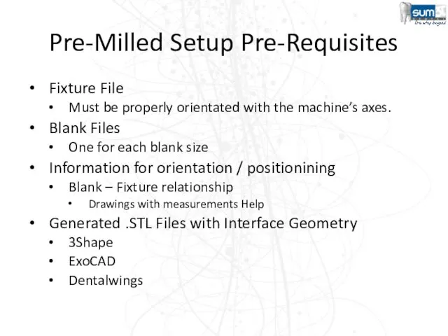 Pre-Milled Setup Pre-Requisites Fixture File Must be properly orientated with