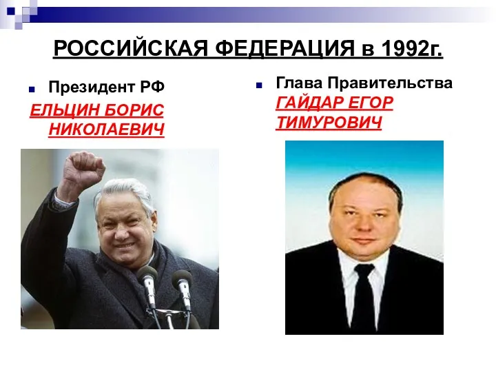 РОССИЙСКАЯ ФЕДЕРАЦИЯ в 1992г. Президент РФ ЕЛЬЦИН БОРИС НИКОЛАЕВИЧ Глава Правительства ГАЙДАР ЕГОР ТИМУРОВИЧ