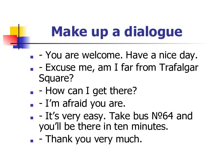 Make up a dialogue - You are welcome. Have a