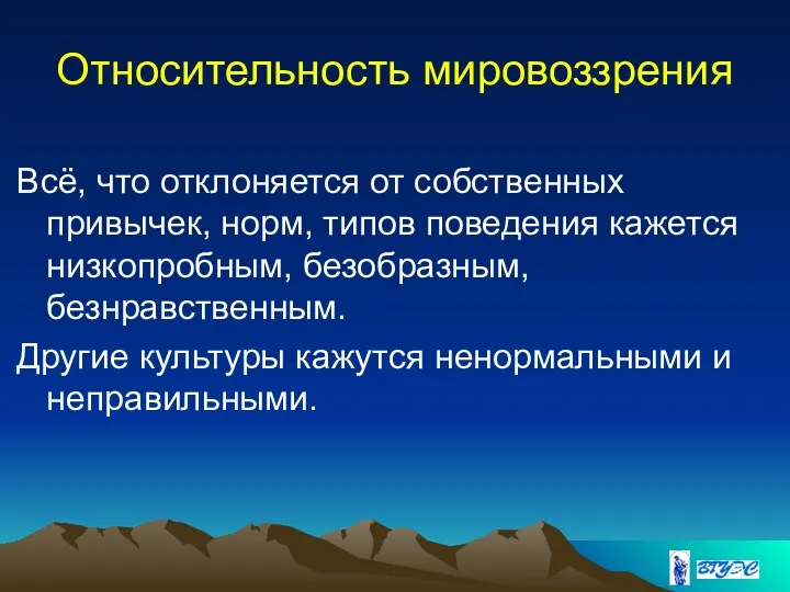 Относительность мировоззрения Всё, что отклоняется от собственных привычек, норм, типов