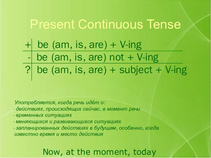 Present Continuous Tense Now, at the moment, today + be