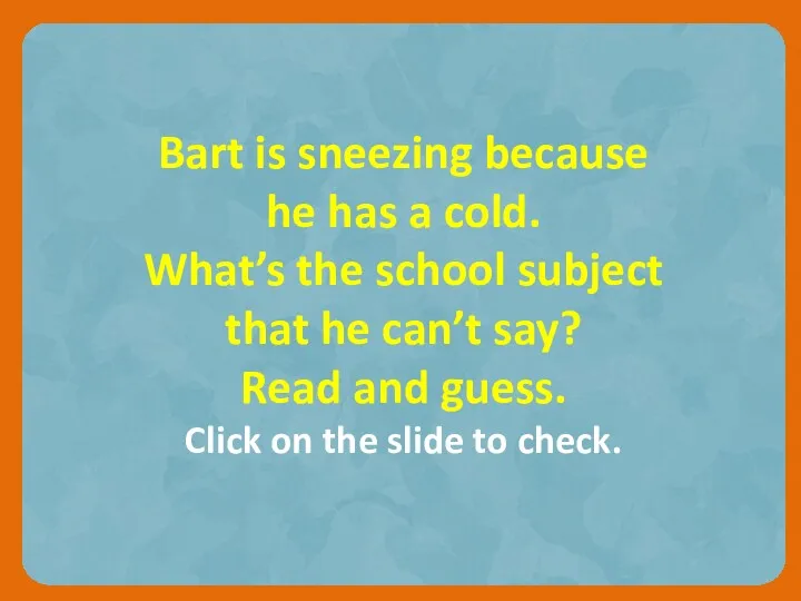 Bart is sneezing because he has a cold. What’s the