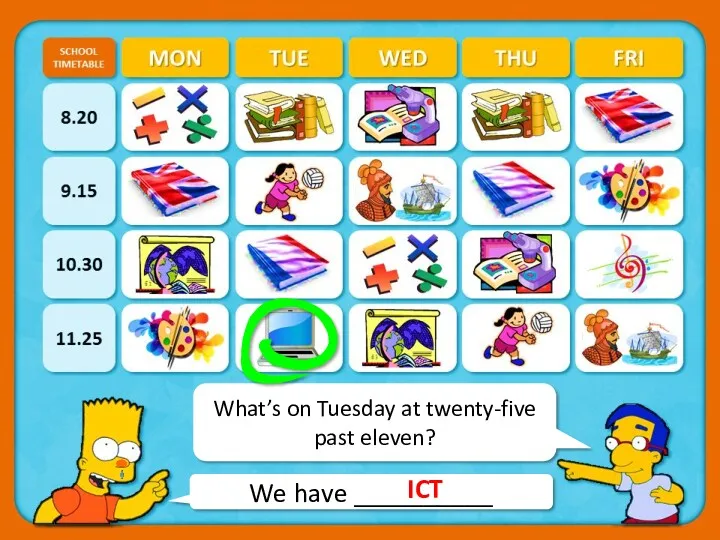 We have __________ What’s on Tuesday at twenty-five past eleven? ICT