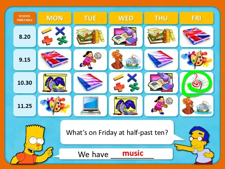 We have __________ What’s on Friday at half-past ten? music