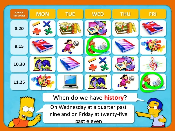 When do we have history? SCHOOL TIMETABLE CHECK On Wednesday