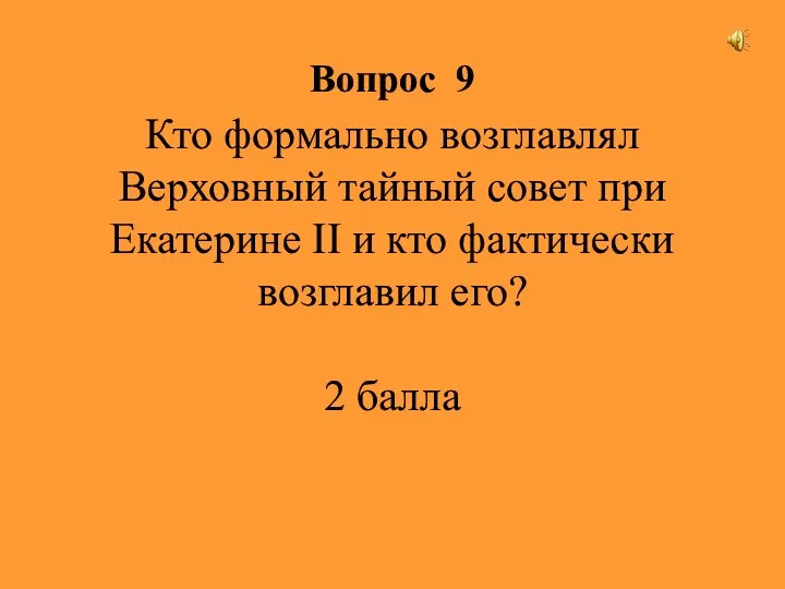 Вопрос 9 Кто формально возглавлял Верховный тайный совет при Екатерине II и кто