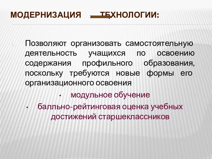 МОДЕРНИЗАЦИЯ ТЕХНОЛОГИИ: Позволяют организовать самостоятельную деятельность учащихся по освоению содержания профильного образования, поскольку