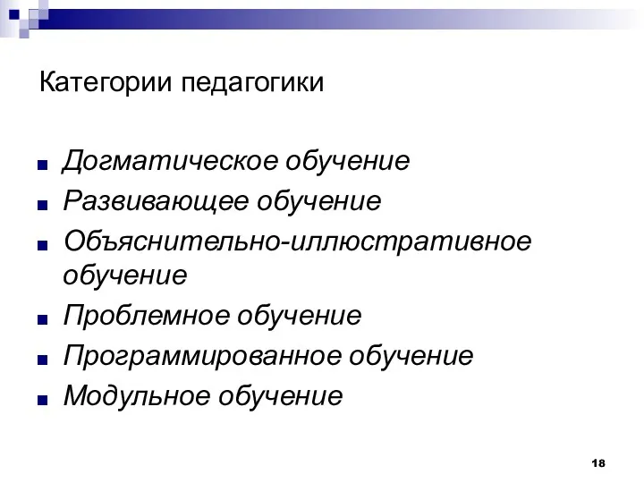 Категории педагогики Догматическое обучение Развивающее обучение Объяснительно-иллюстративное обучение Проблемное обучение Программированное обучение Модульное обучение