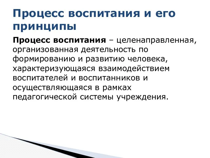 Процесс воспитания – целенаправленная, организованная деятельность по формированию и развитию человека, характеризующаяся взаимодействием