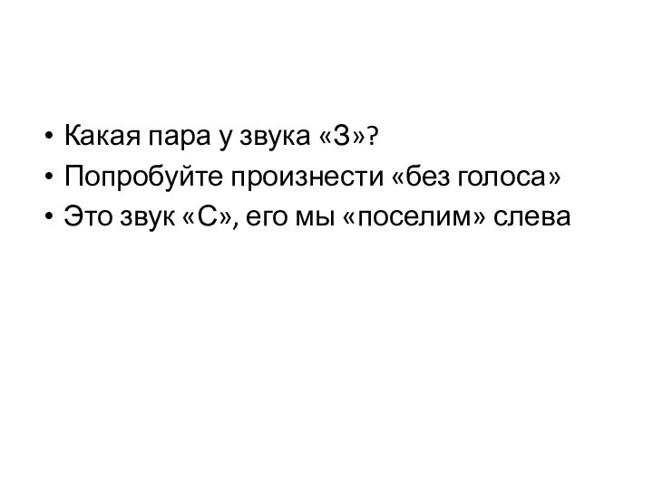 Какая пара у звука «З»? Попробуйте произнести «без голоса» Это звук «С», его мы «поселим» слева