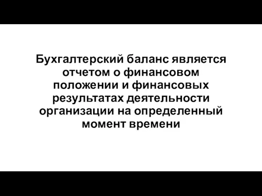 Бухгалтерский баланс является отчетом о финансовом положении и финансовых результатах деятельности организации на определенный момент времени