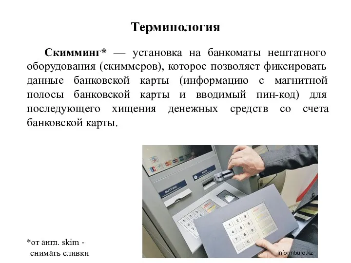 Скимминг* — установка на банкоматы нештатного оборудования (скиммеров), которое позволяет фиксировать данные банковской