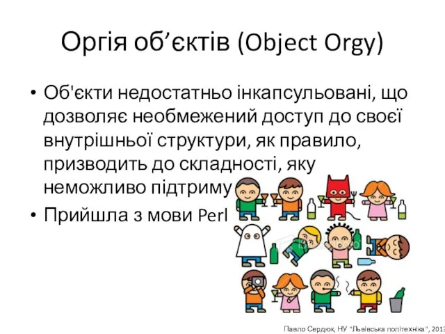 Оргія об’єктів (Object Orgy) Об'єкти недостатньо інкапсульовані, що дозволяє необмежений