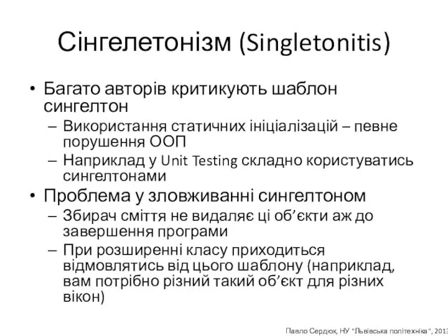 Сінгелетонізм (Singletonitis) Багато авторів критикують шаблон сингелтон Використання статичних ініціалізацій