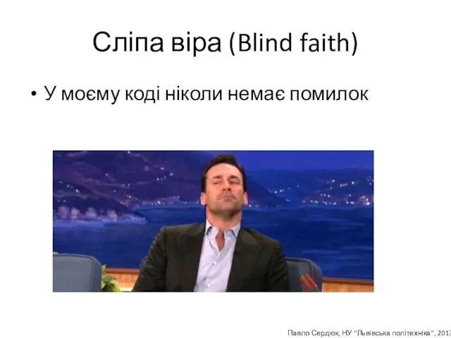 Сліпа віра (Blind faith) У моєму коді ніколи немає помилок Павло Сердюк, НУ "Львівська політехніка", 2013