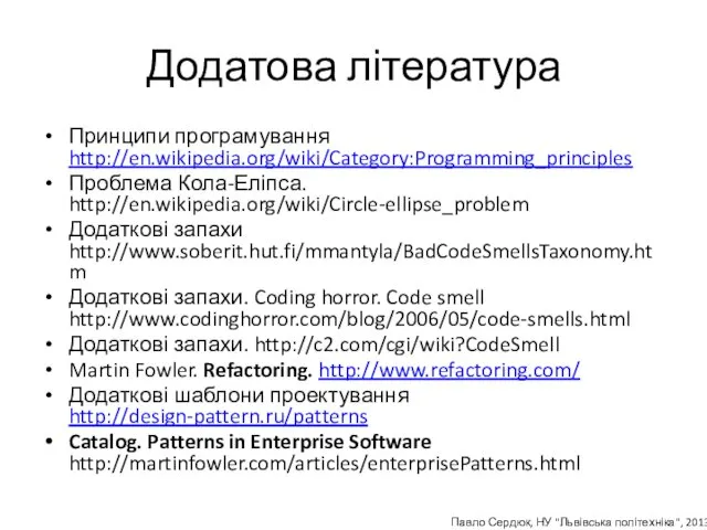 Додатова література Принципи програмування http://en.wikipedia.org/wiki/Category:Programming_principles Проблема Кола-Еліпса. http://en.wikipedia.org/wiki/Circle-ellipse_problem Додаткові запахи