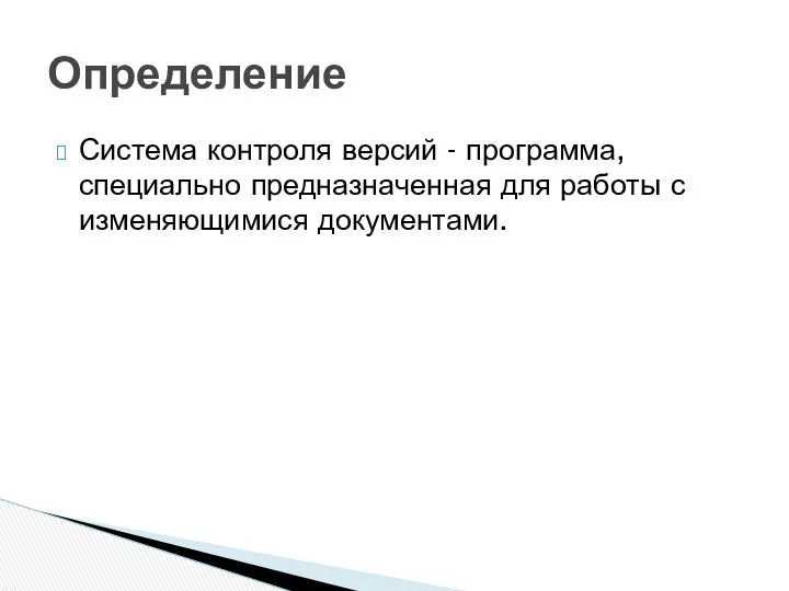 Система контроля версий - программа, специально предназначенная для работы с изменяющимися документами. Определение