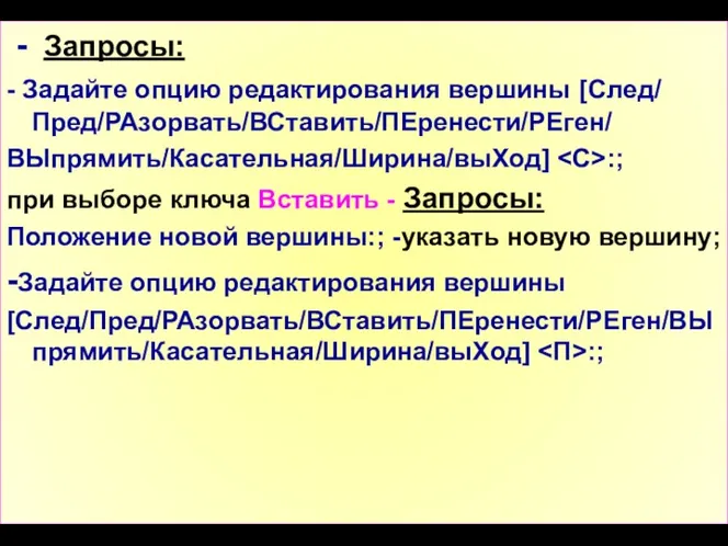 - Запросы: - Задайте опцию редактирования вершины [След/ Пред/РАзорвать/ВСтавить/ПЕренести/РЕген/ ВЫпрямить/Касательная/Ширина/выХод]