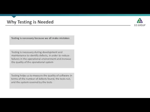 Why Testing is Needed Testing is necessary during development and maintenance to identify