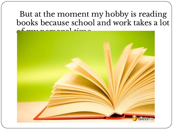 But at the moment my hobby is reading books because