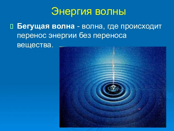 Энергия волны Бегущая волна - волна, где происходит перенос энергии без переноса вещества.