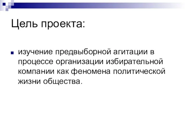 Цель проекта: изучение предвыборной агитации в процессе организации избирательной компании как феномена политической жизни общества.