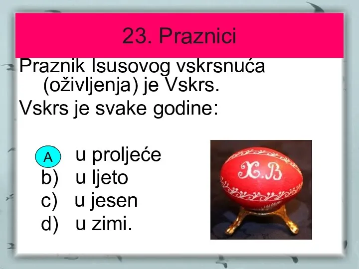 23. Praznici Praznik Isusovog vskrsnuća (oživljenja) je Vskrs. Vskrs je