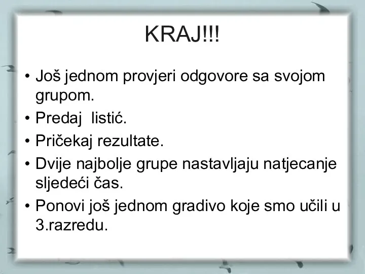 KRAJ!!! Još jednom provjeri odgovore sa svojom grupom. Predaj listić.