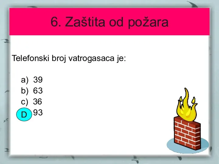 6. Zaštita od požara Telefonski broj vatrogasaca je: a) 39