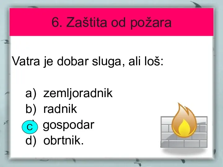 6. Zaštita od požara Vatra je dobar sluga, ali loš: