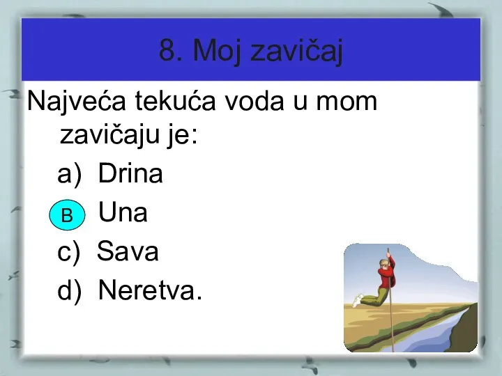 8. Moj zavičaj Najveća tekuća voda u mom zavičaju je: