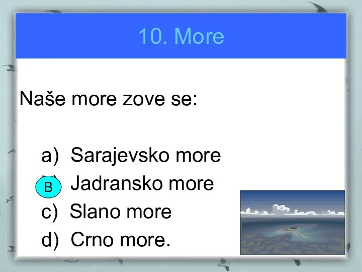 10. More Naše more zove se: a) Sarajevsko more b)