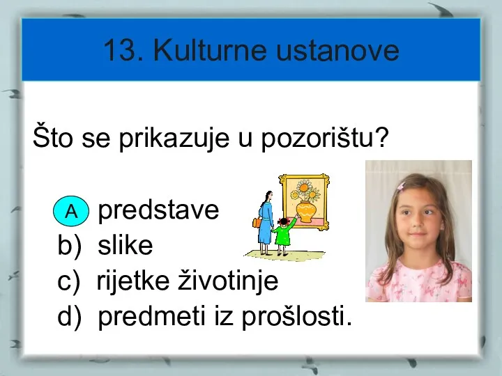 13. Kulturne ustanove Što se prikazuje u pozorištu? a) predstave