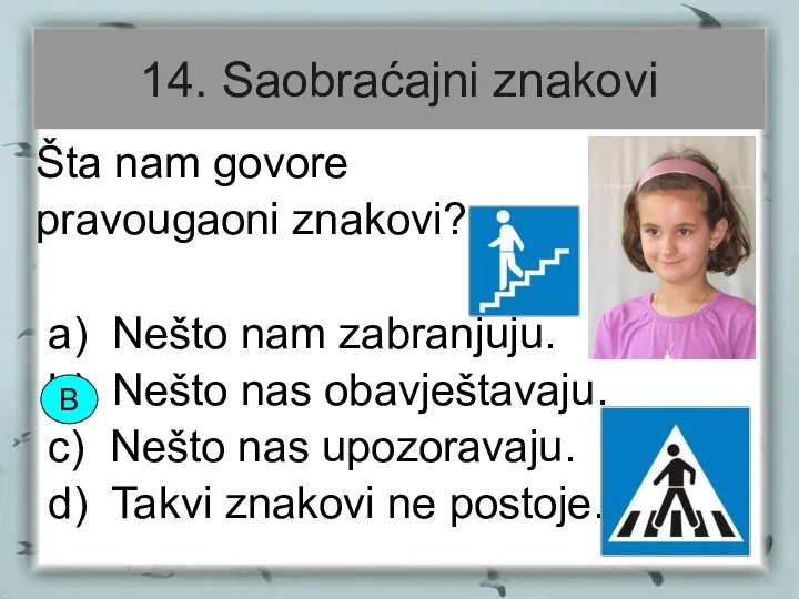 14. Saobraćajni znakovi Šta nam govore pravougaoni znakovi? a) Nešto