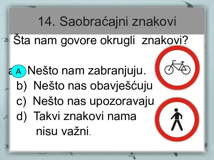 14. Saobraćajni znakovi Šta nam govore okrugli znakovi? Nešto nam