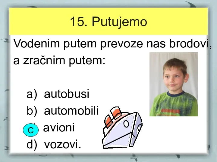 15. Putujemo Vodenim putem prevoze nas brodovi, a zračnim putem: