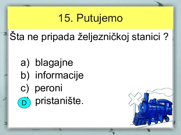 15. Putujemo Šta ne pripada željezničkoj stanici ? a) blagajne