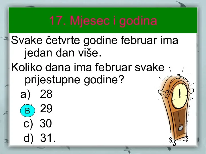 17. Mjesec i godina Svake četvrte godine februar ima jedan