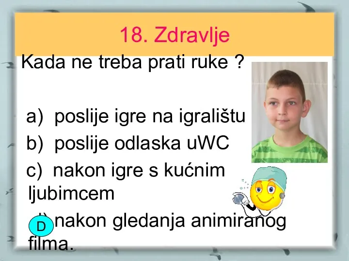 18. Zdravlje Kada ne treba prati ruke ? a) poslije