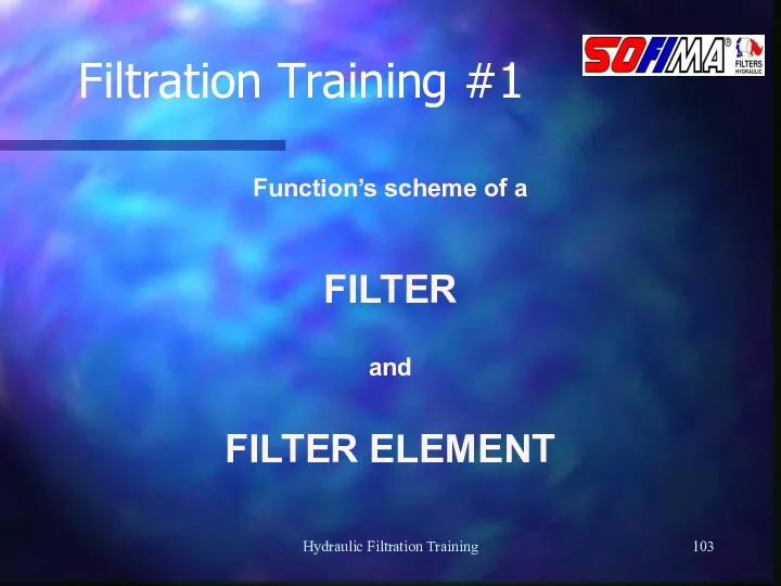 Hydraulic Filtration Training Filtration Training #1 Function’s scheme of a FILTER and FILTER ELEMENT
