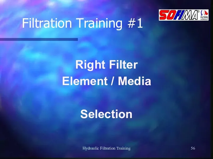 Hydraulic Filtration Training Filtration Training #1 Right Filter Element / Media Selection