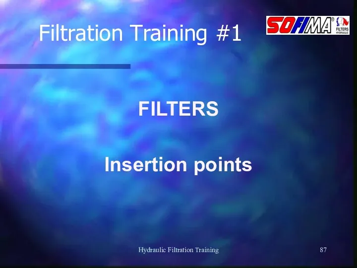 Hydraulic Filtration Training Filtration Training #1 FILTERS Insertion points