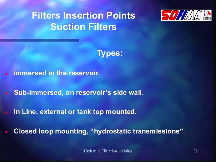 Hydraulic Filtration Training Filters Insertion Points Suction Filters Types: immersed in the reservoir.