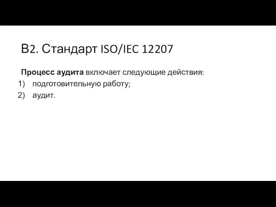 В2. Стандарт ISO/IEC 12207 Процесс аудита включает следующие действия: подготовительную работу; аудит.