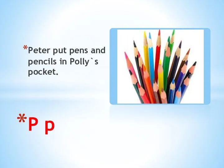 Peter put pens and pencils in Polly`s pocket. P p